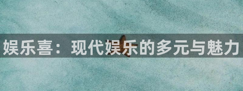 杏宇娱乐：娱乐喜：现代娱乐的多元与魅力